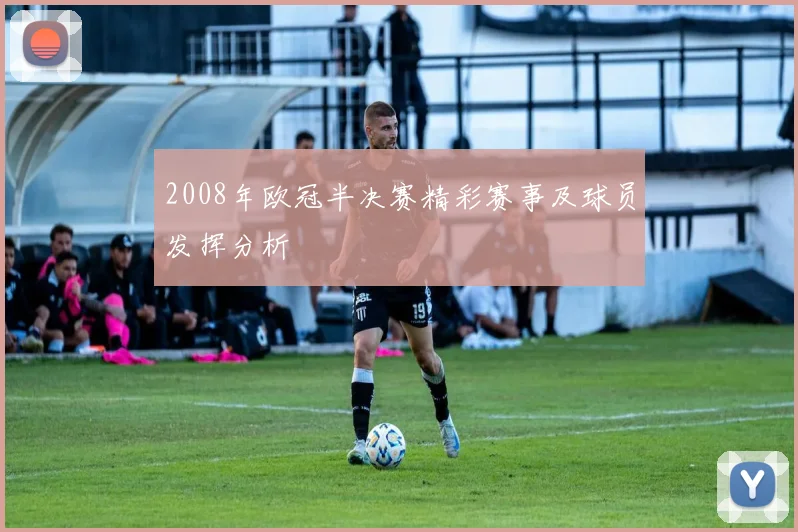 2008年欧冠半决赛精彩赛事及球员发挥分析