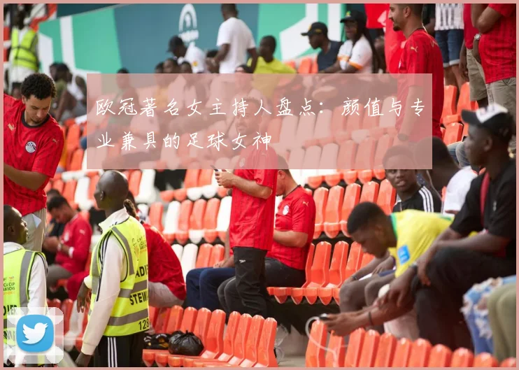 欧冠著名女主持人盘点：颜值与专业兼具的足球女神