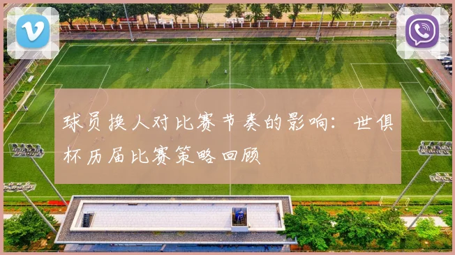球员换人对比赛节奏的影响：世俱杯历届比赛策略回顾