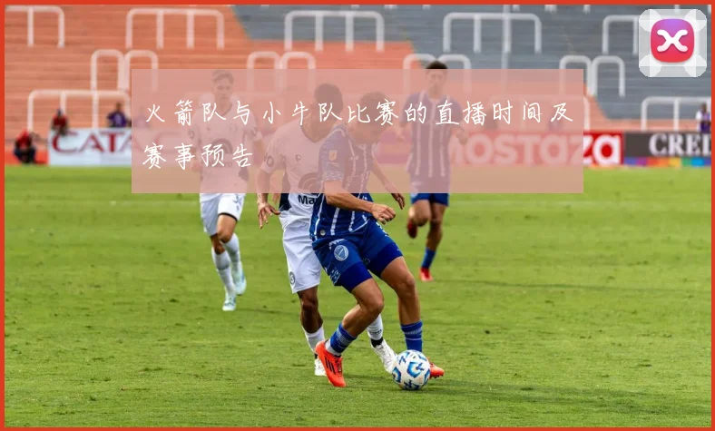 火箭队与小牛队比赛的直播时间及赛事预告