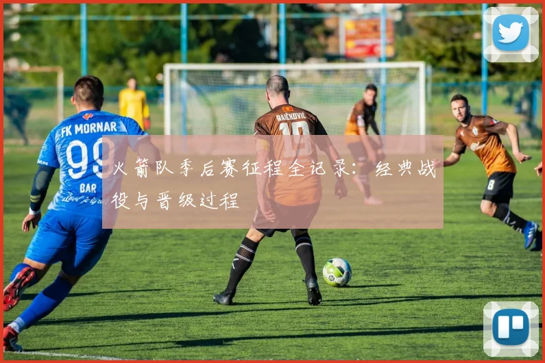 火箭队季后赛征程全记录：经典战役与晋级过程